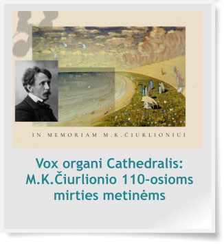 Vox organi Cathedralis: M.K.Čiurlionio 110-osioms mirties metinėms